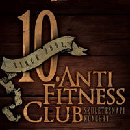 Anti Fitness Club 10 éves szülinapi koncert